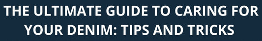 The Ultimate Guide to Caring for Your Denim: Tips and Tricks